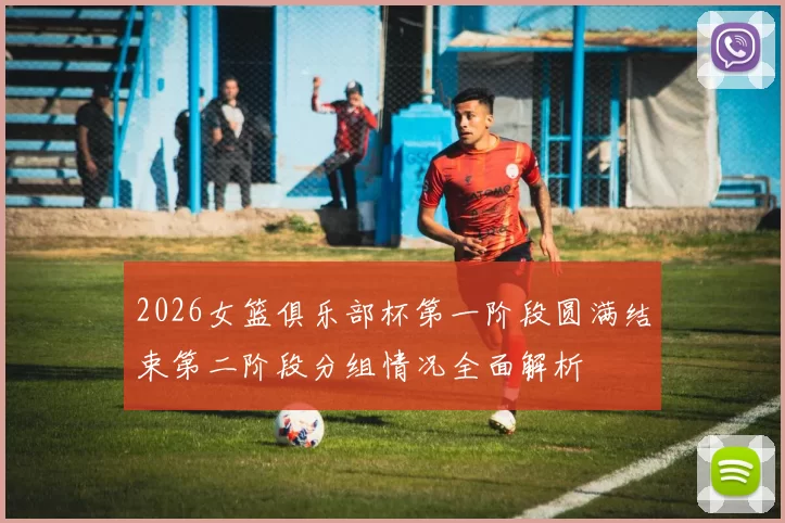 2026女篮俱乐部杯第一阶段圆满结束第二阶段分组情况全面解析