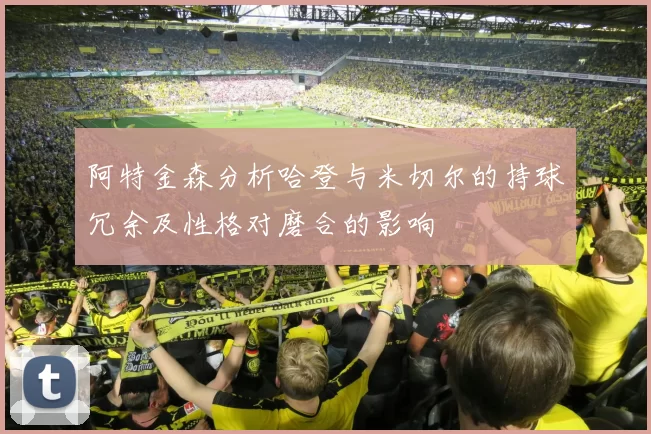 阿特金森分析哈登与米切尔的持球冗余及性格对磨合的影响